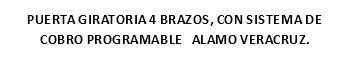 puerta giratoria 4 brazos, con sistema de cobro programable alamo veracruz.